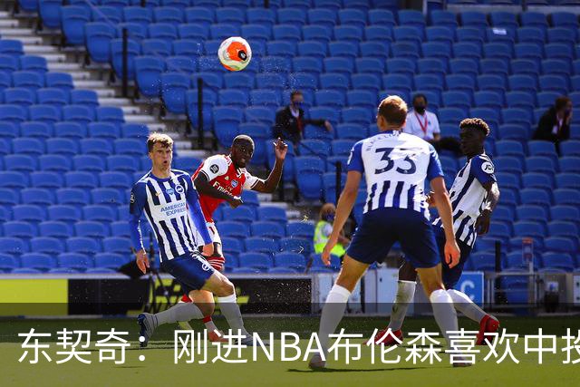 东契奇：刚进NBA布伦森喜欢中投 我们都还在了解自己是怎样的球员