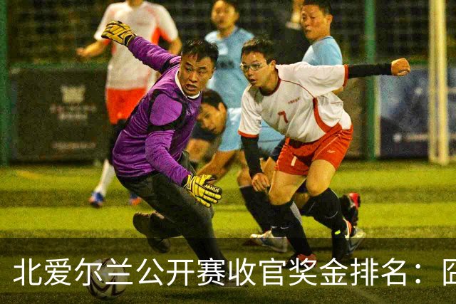 北爱尔兰公开赛收官奖金排名：囧哥夺冠96万，马叔第3赵心童第33