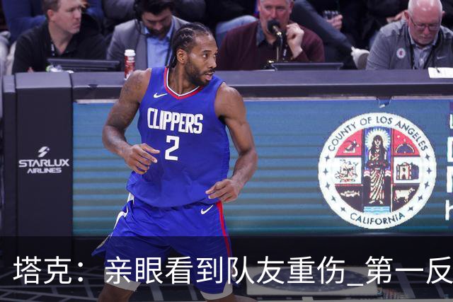塔克：亲眼看到队友重伤 第一反应是想到自己也可能遭遇同样的事