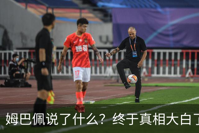 姆巴佩说了什么？终于真相大白了