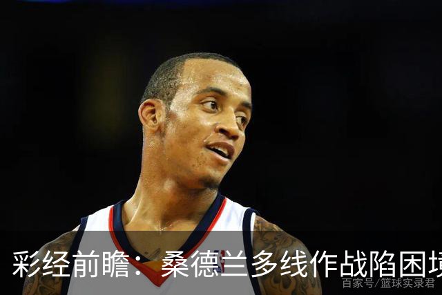 彩经前瞻：桑德兰多线作战陷困境，布伦特福德客场有望晋级