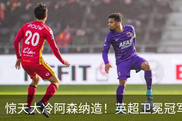 惊天大冷阿森纳造！英超卫冕冠军被英乙队淘汰，比海港输越南还冷