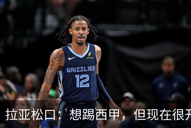 拉亚松口：想踢西甲，但现在很开心