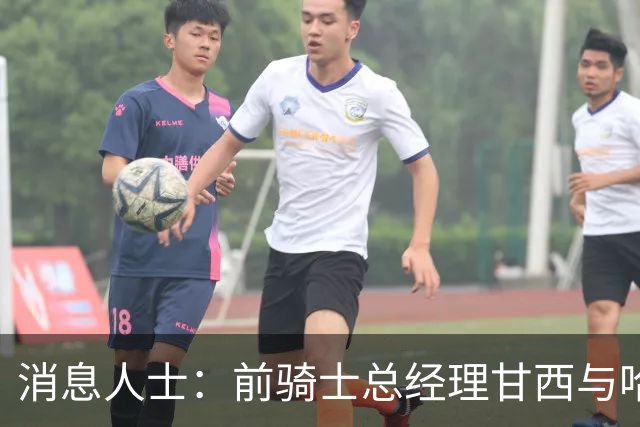 消息人士：前骑士总经理甘西与哈登经纪人的幕后沟通促成哈登交易