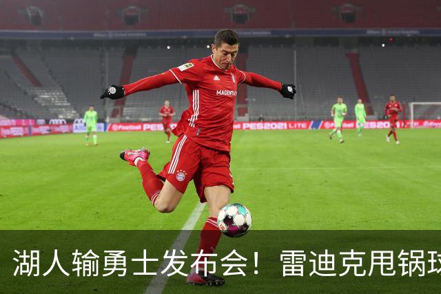湖人输勇士发布会！雷迪克甩锅球员，里弗斯反思，东契奇话语矛盾