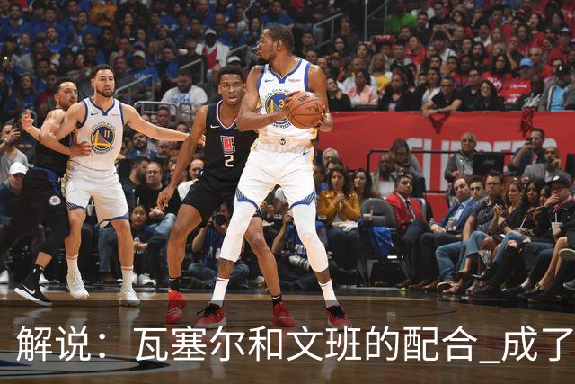解说：瓦塞尔和文班的配合 成了最后时刻阵地攻坚最靠谱的打法