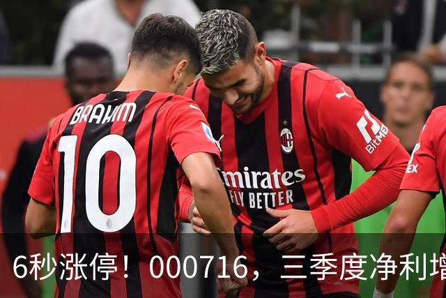 6秒涨停！000716，三季度净利增长近40倍
