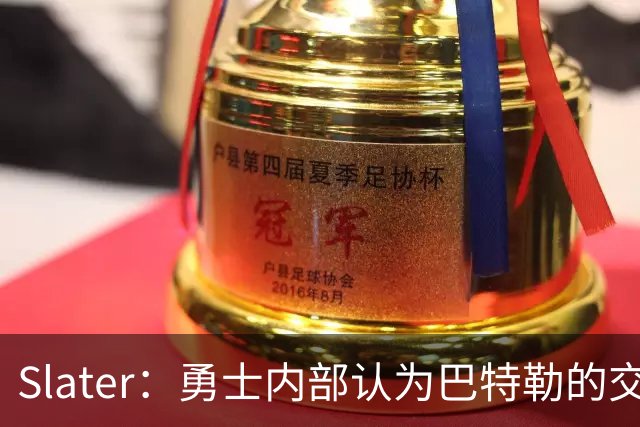 Slater：勇士内部认为巴特勒的交易是库里时代的最后一次重大操作
